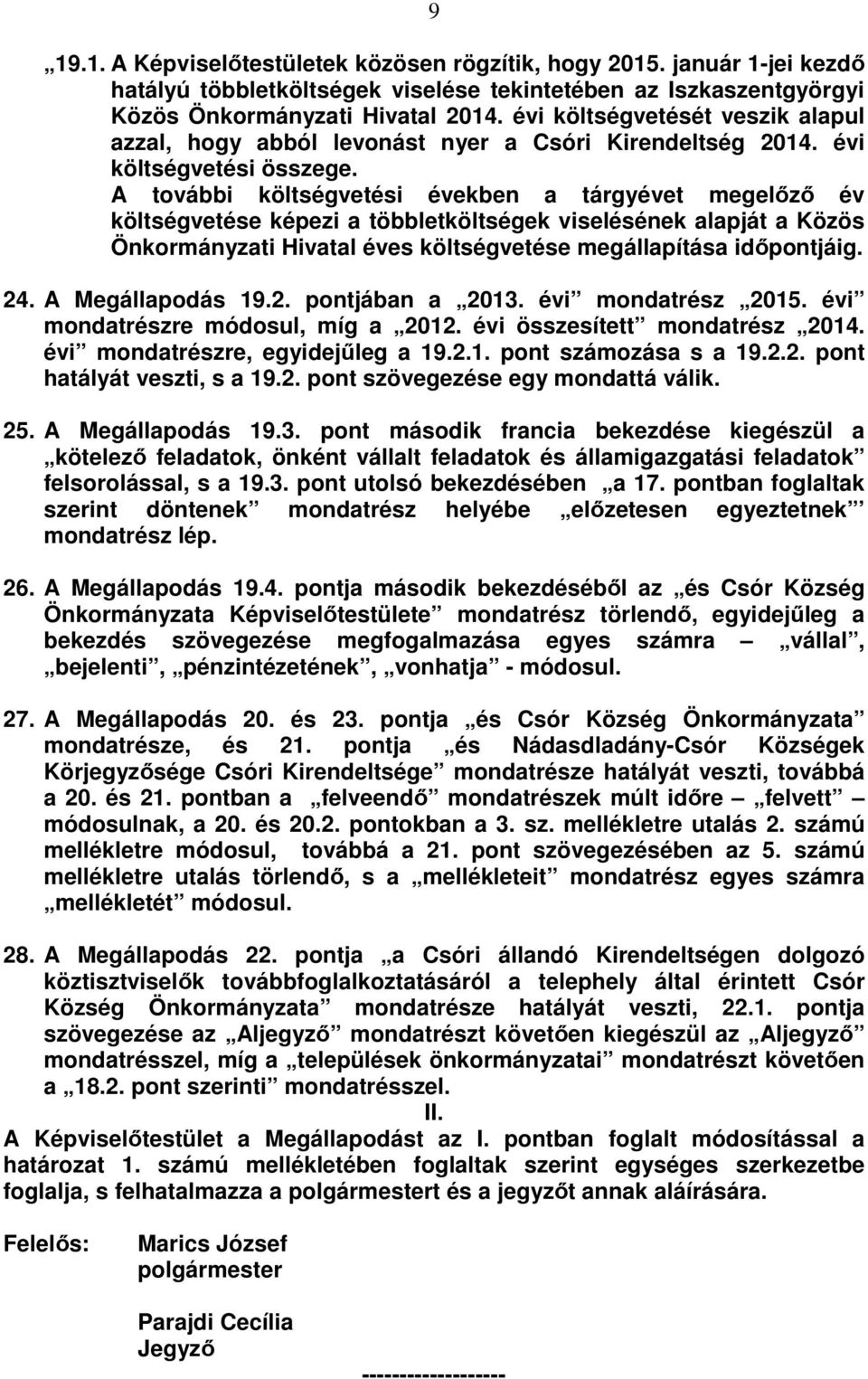 A további költségvetési években a tárgyévet megelőző év költségvetése képezi a többletköltségek viselésének alapját a Közös Önkormányzati Hivatal éves költségvetése megállapítása időpontjáig. 24.