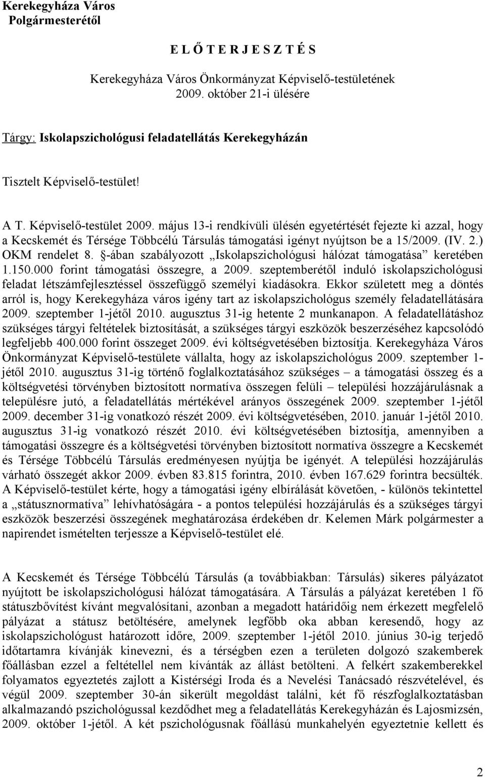 május 13-i rendkívüli ülésén egyetértését fejezte ki azzal, hogy a Kecskemét és Térsége Többcélú Társulás támogatási igényt nyújtson be a 15/2009. (IV. 2.) OKM rendelet 8.