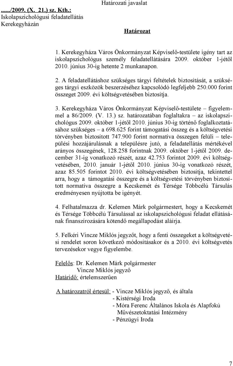 09. október 1-jétől 2010. június 30-ig hetente 2 munkanapon. 2. A feladatellátáshoz szükséges tárgyi feltételek biztosítását, a szükséges tárgyi eszközök beszerzéséhez kapcsolódó legfeljebb 250.