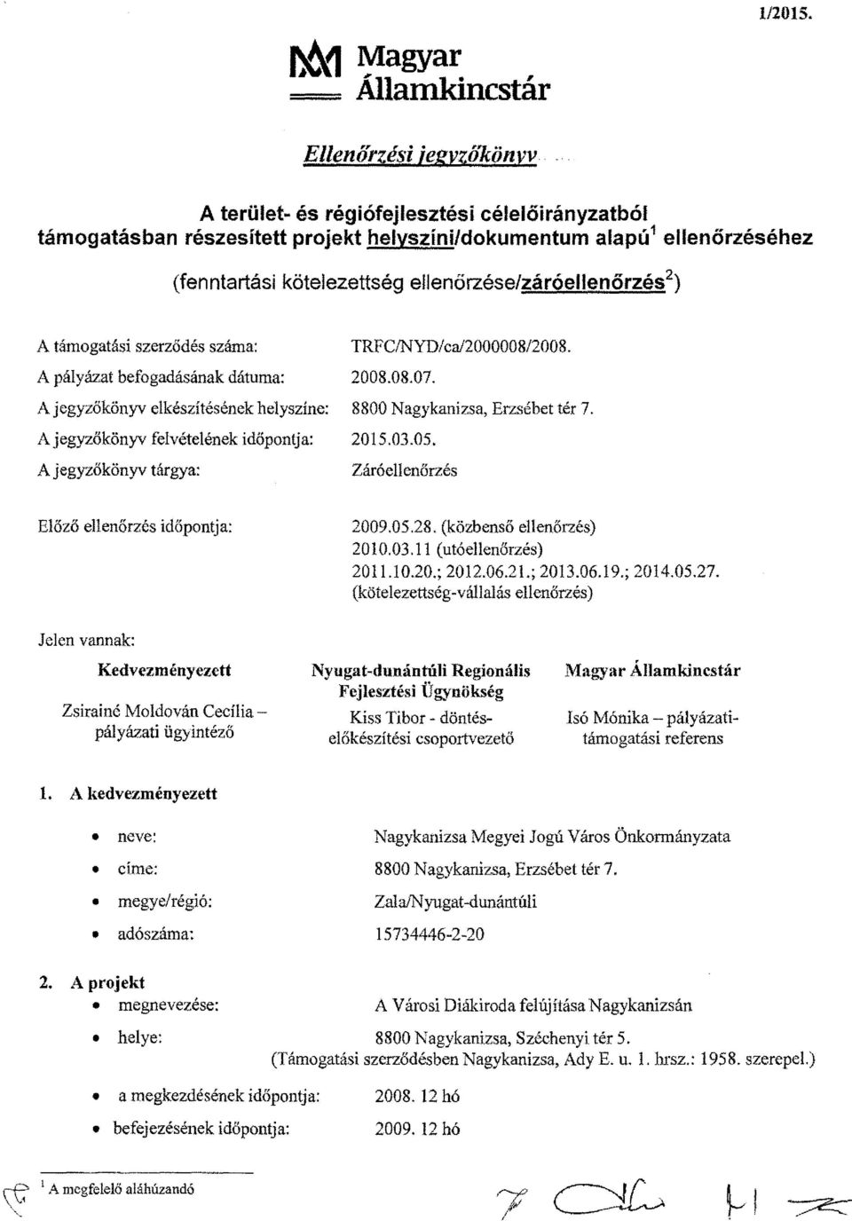 szerződés száma: A pályázat befogadásának dátuma : A jegyzőkönyv elkészítésének helyszíne : A jegyzőkönyv felvételének időpontja : A jegyzőkönyv tárgya : TRpC/NYDfcal2000008f2008. 2008.08.07.