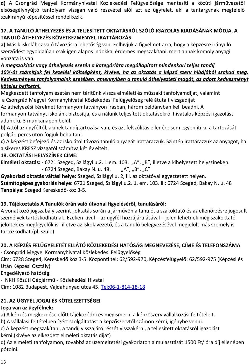 A TANULÓ ÁTHELYEZÉS ÉS A TELJESÍTETT OKTATÁSRÓL SZÓLÓ IGAZOLÁS KIADÁSÁNAK MÓDJA, A TANULÓ ÁTHELYEZÉS KÖVETKEZMÉNYEI, IRATTÁROZÁS a) Másik iskolához való távozásra lehetőség van.