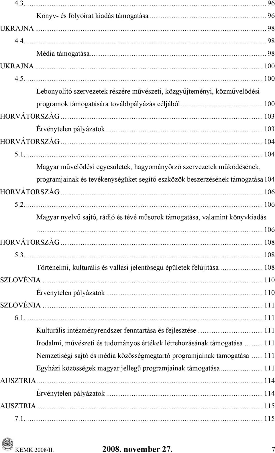 .. 104 5.1... 104 Magyar művelődési egyesületek, hagyományőrző szervezetek működésének, programjainak és tevékenységüket segítő eszközök beszerzésének 104 HORVÁTORSZÁG... 106 5.2.