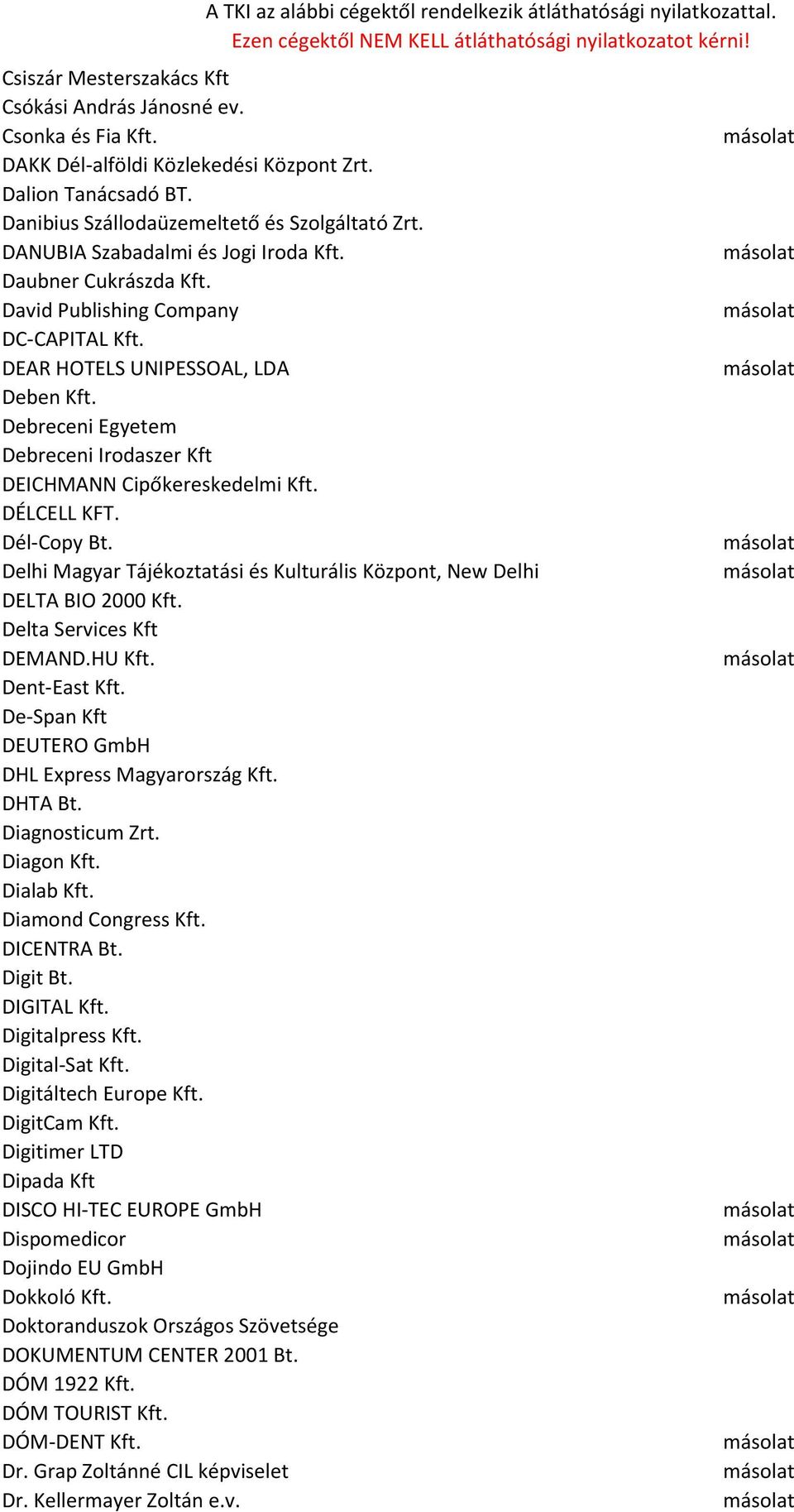 Debreceni Egyetem Debreceni Irodaszer Kft DEICHMANN Cipőkereskedelmi Kft. DÉLCELL KFT. Dél-Copy Bt. Delhi Magyar Tájékoztatási és Kulturális Központ, New Delhi DELTA BIO 2000 Kft.