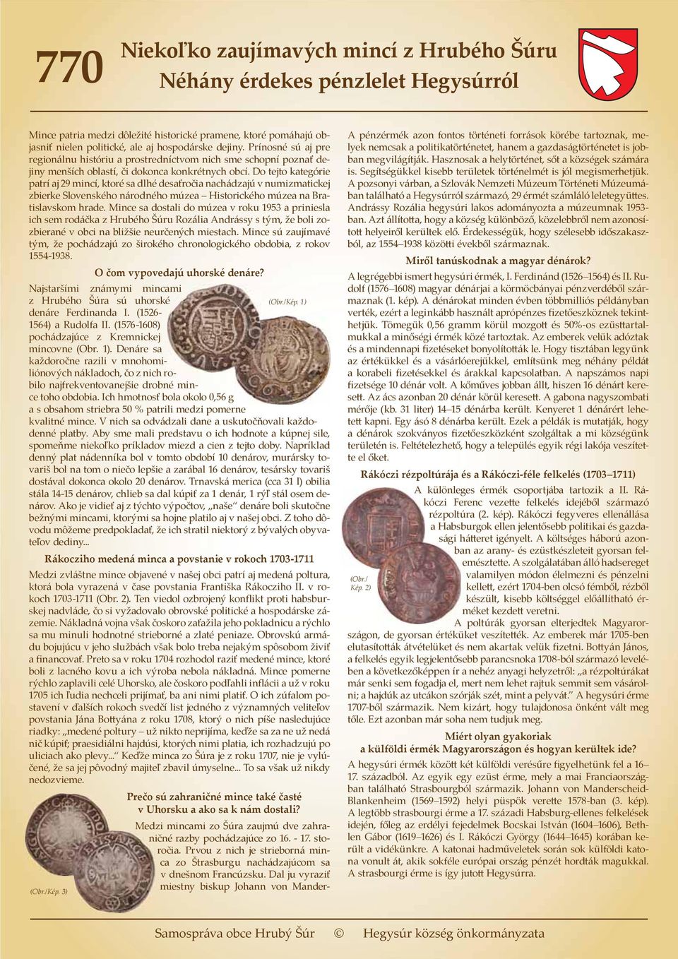 Do tejto kategórie patrí aj 29 mincí, ktoré sa dlhé desaťročia nachádzajú v numizmatickej zbierke Slovenského národného múzea Historického múzea na Bratislavskom hrade.
