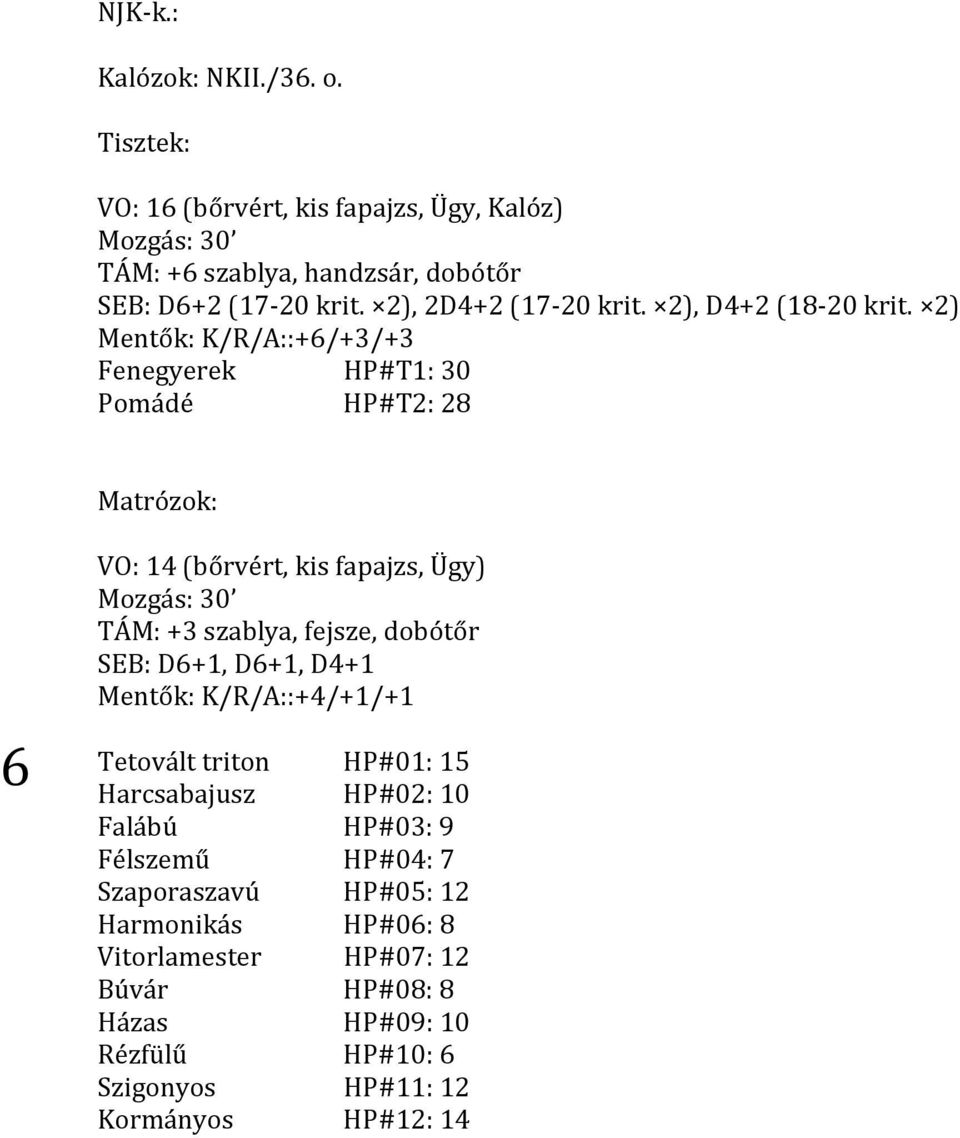 2) Mentők: K/R/A::+6/+3/+3 Fenegyerek HP#T1: 30 Pomádé HP#T2: 28 Matrózok: 6 VO: 14 (bőrvért, kis fapajzs, Ügy) Mozgás: 30 TÁM: +3 szablya, fejsze, dobótőr