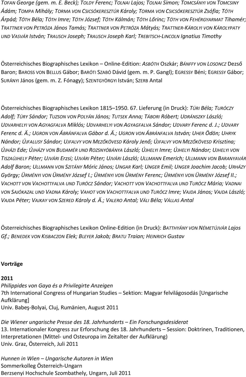 József; TÓTH Kálmán; TÓTH Lőrinc; TÓTH VON FEHÉRGYARMAT Tihamér; TRATTNER VON PETRÓZA János Tamás; TRATTNER VON PETRÓZA Mátyás; TRATTNER-KÁROLYI VON KÁROLYPATY UND VASVÁR István; TRAUSCH Joseph;