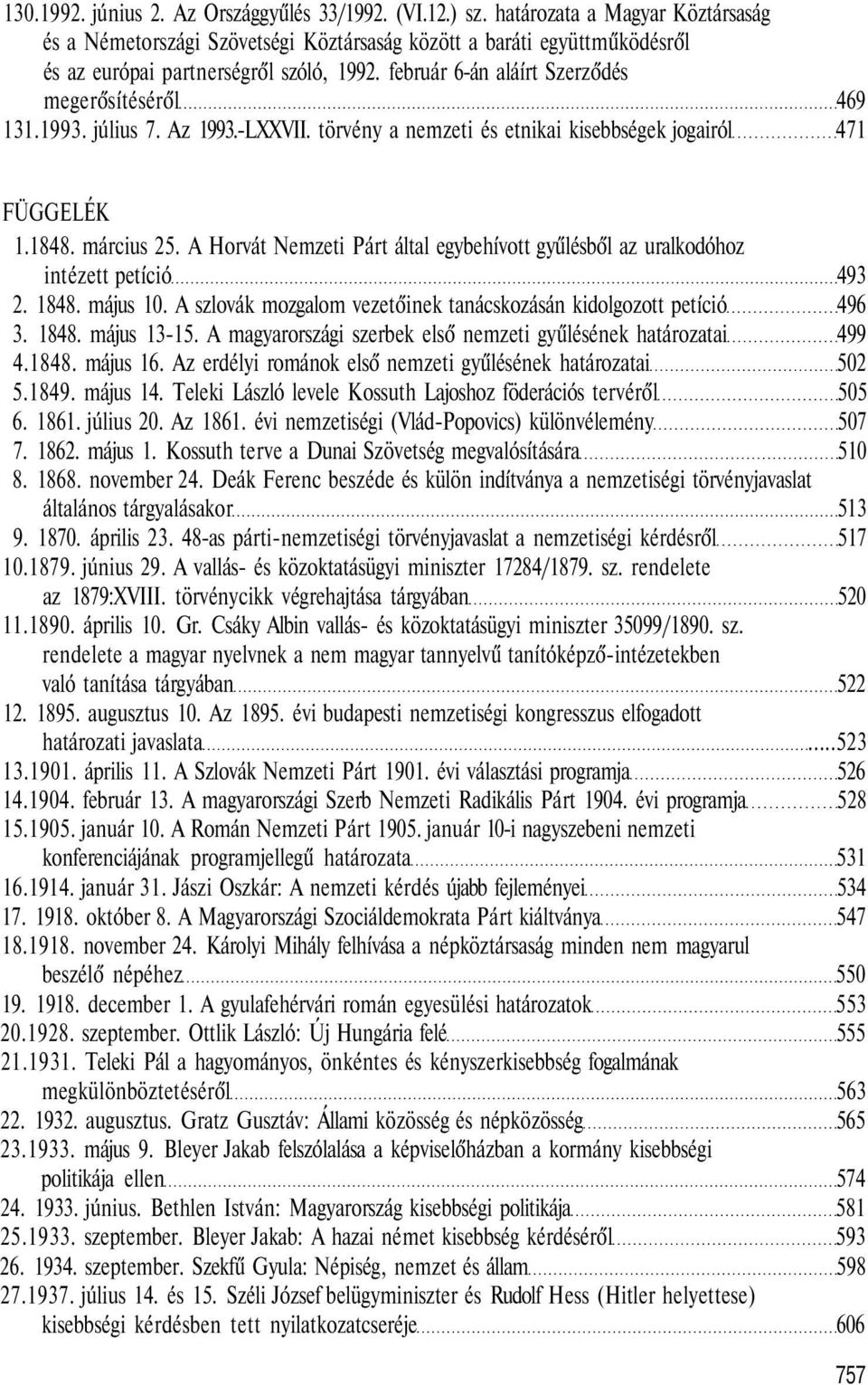 február 6-án aláírt Szerződés megerősítéséről 469 131.1993. július 7. Az 1993.-LXXVII. törvény a nemzeti és etnikai kisebbségek jogairól 471 FÜGGELÉK 1.1848. március 25.