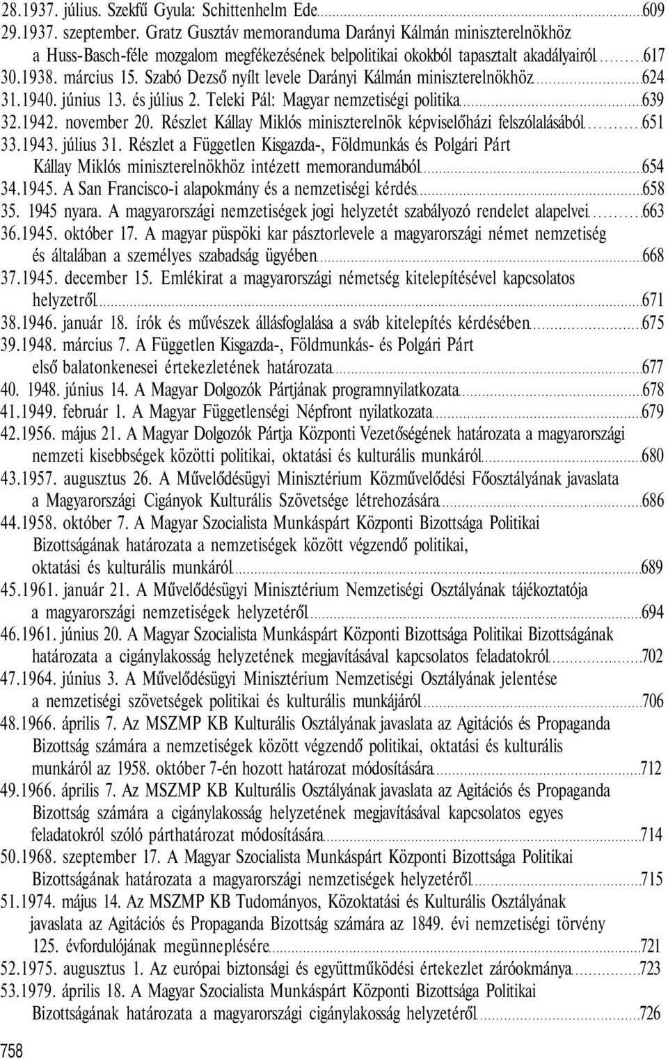 Szabó Dezső nyílt levele Darányi Kálmán miniszterelnökhöz 624 31.1940. június 13. és július 2. Teleki Pál: Magyar nemzetiségi politika 639 32.1942. november 20.