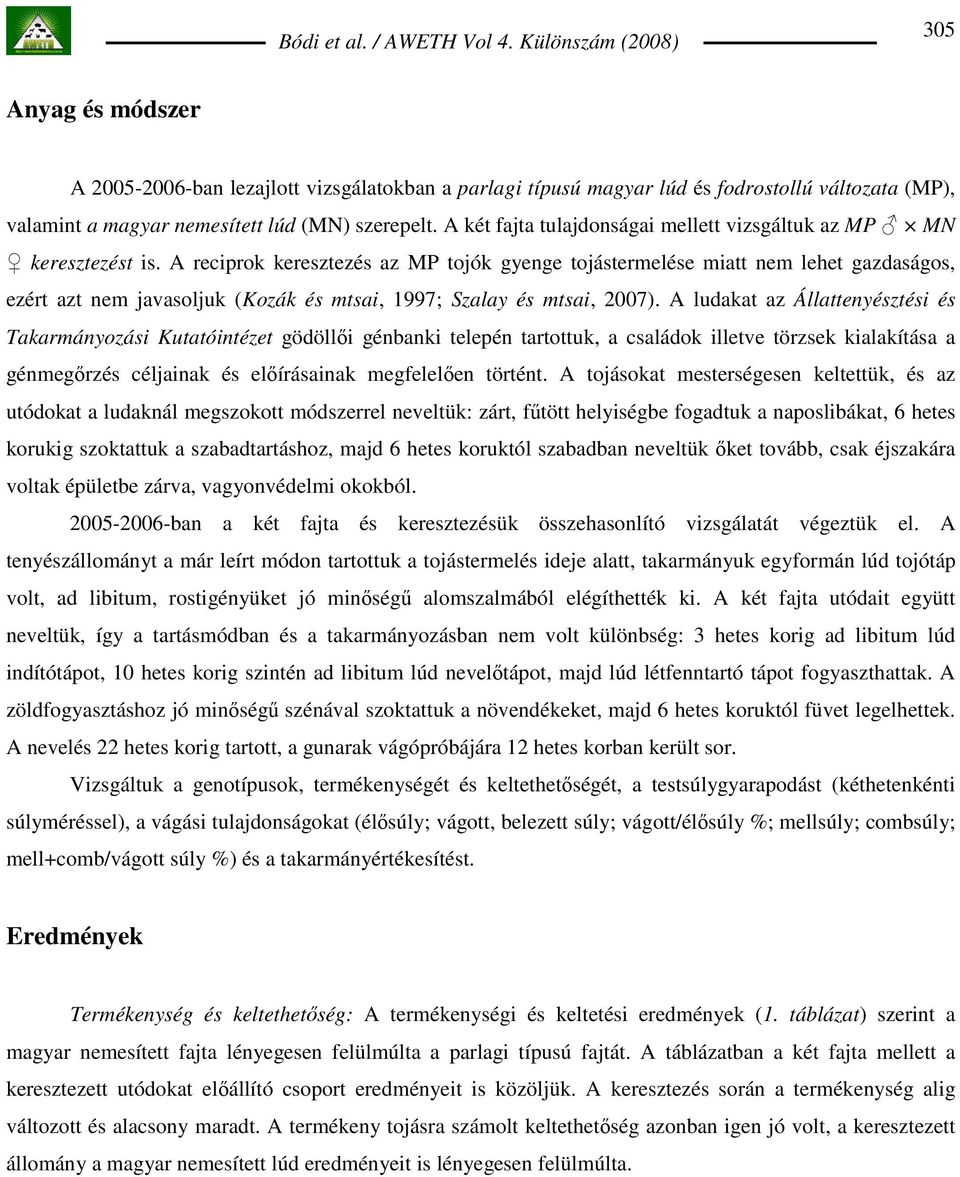 A reciprok keresztezés az MP tojók gyenge tojástermelése miatt nem lehet gazdaságos, ezért azt nem javasoljuk (Kozák és mtsai, 1997; Szalay és mtsai, 2007).