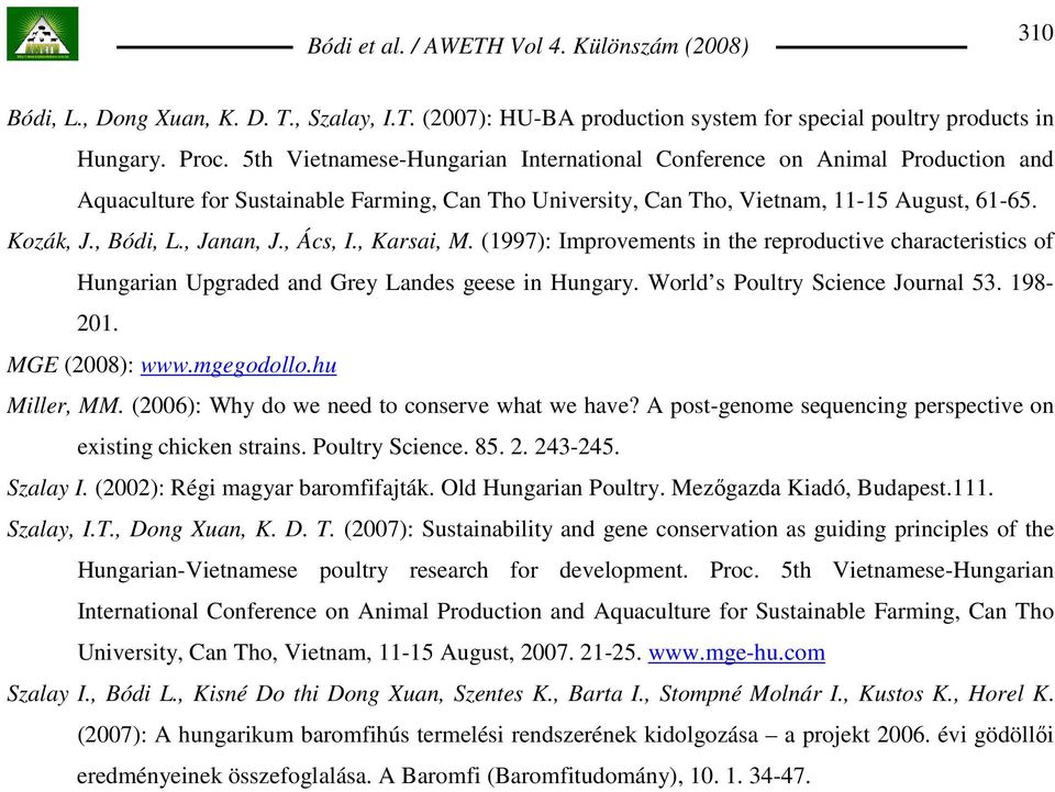 , Janan, J., Ács, I., Karsai, M. (1997): Improvements in the reproductive characteristics of Hungarian Upgraded and Grey Landes geese in Hungary. World s Poultry Science Journal 53. 198-201.