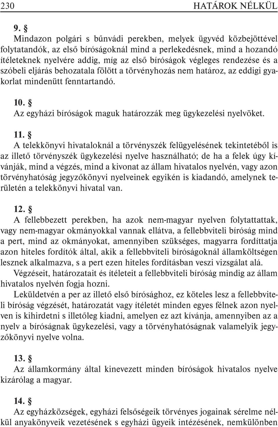 rendezése és a szóbeli eljárás behozatala fölött a törvényhozás nem határoz, az eddigi gyakorlat mindenütt fenntartandó. 10. Az egyházi bíróságok maguk határozzák meg ügykezelési nyelvöket. 11.