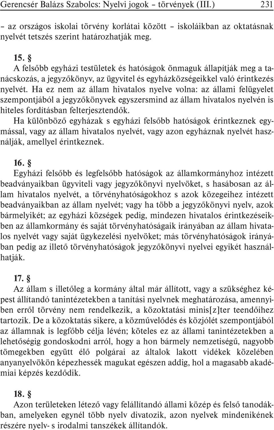 Ha ez nem az állam hivatalos nyelve volna: az állami felügyelet szempontjából a jegyzõkönyvek egyszersmind az állam hivatalos nyelvén is hiteles fordításban felterjesztendõk.