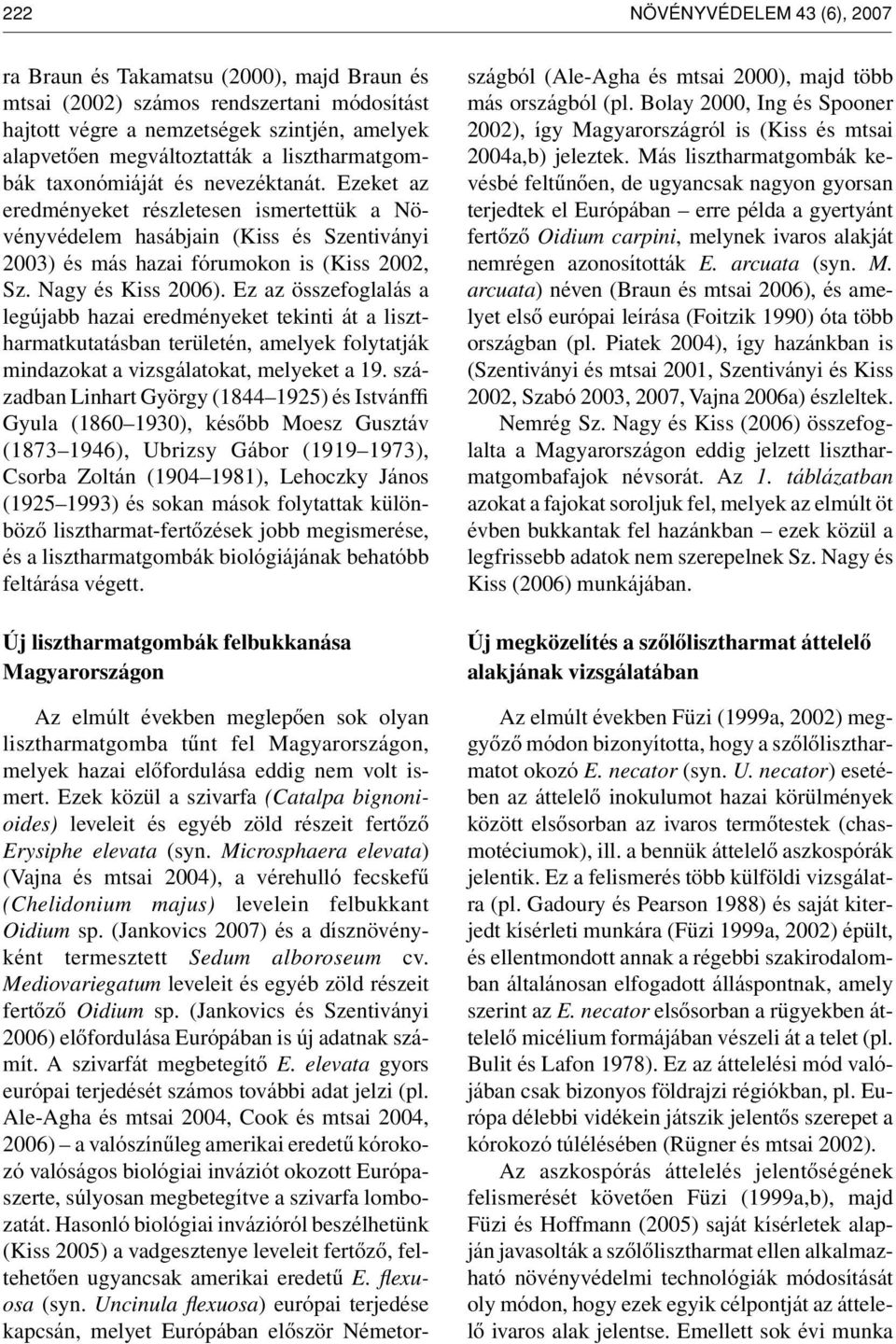 Nagy és Kiss 2006). Ez az összefoglalás a legújabb hazai eredményeket tekinti át a lisztharmatkutatásban területén, amelyek folytatják mindazokat a vizsgálatokat, melyeket a 19.