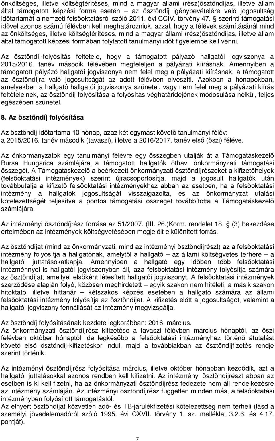 szerinti támogatási idővel azonos számú félévben kell meghatározniuk, azzal, hogy a félévek számításánál mind az önköltséges, illetve költségtérítéses, mind a magyar állami (rész)ösztöndíjas, illetve