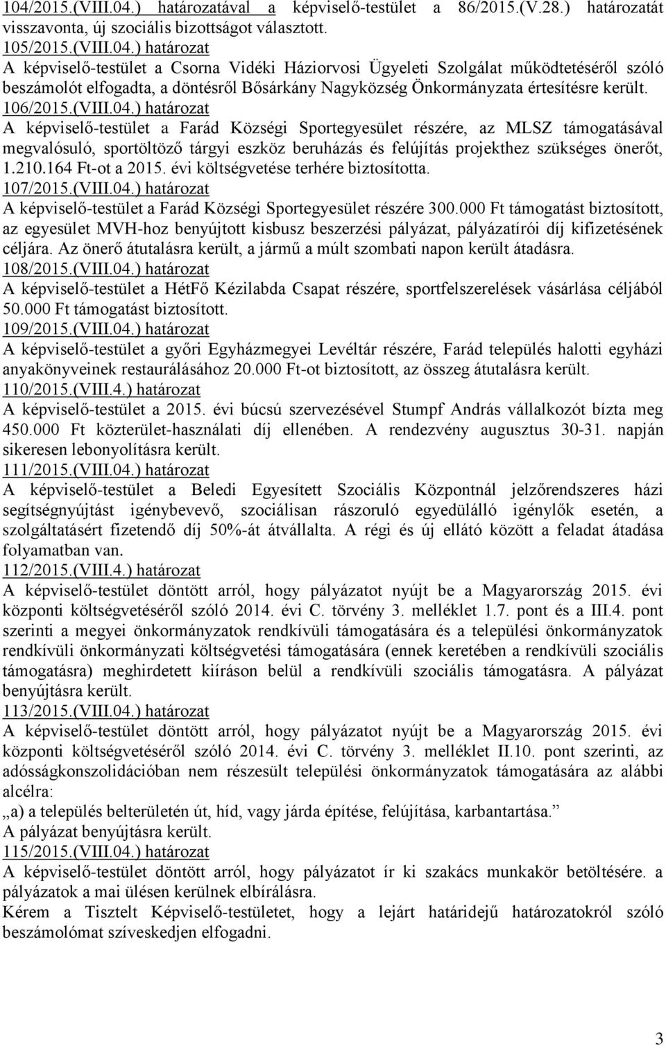 ) határozat A képviselő-testület a Farád Községi Sportegyesület részére, az MLSZ támogatásával megvalósuló, sportöltöző tárgyi eszköz beruházás és felújítás projekthez szükséges önerőt, 1.210.