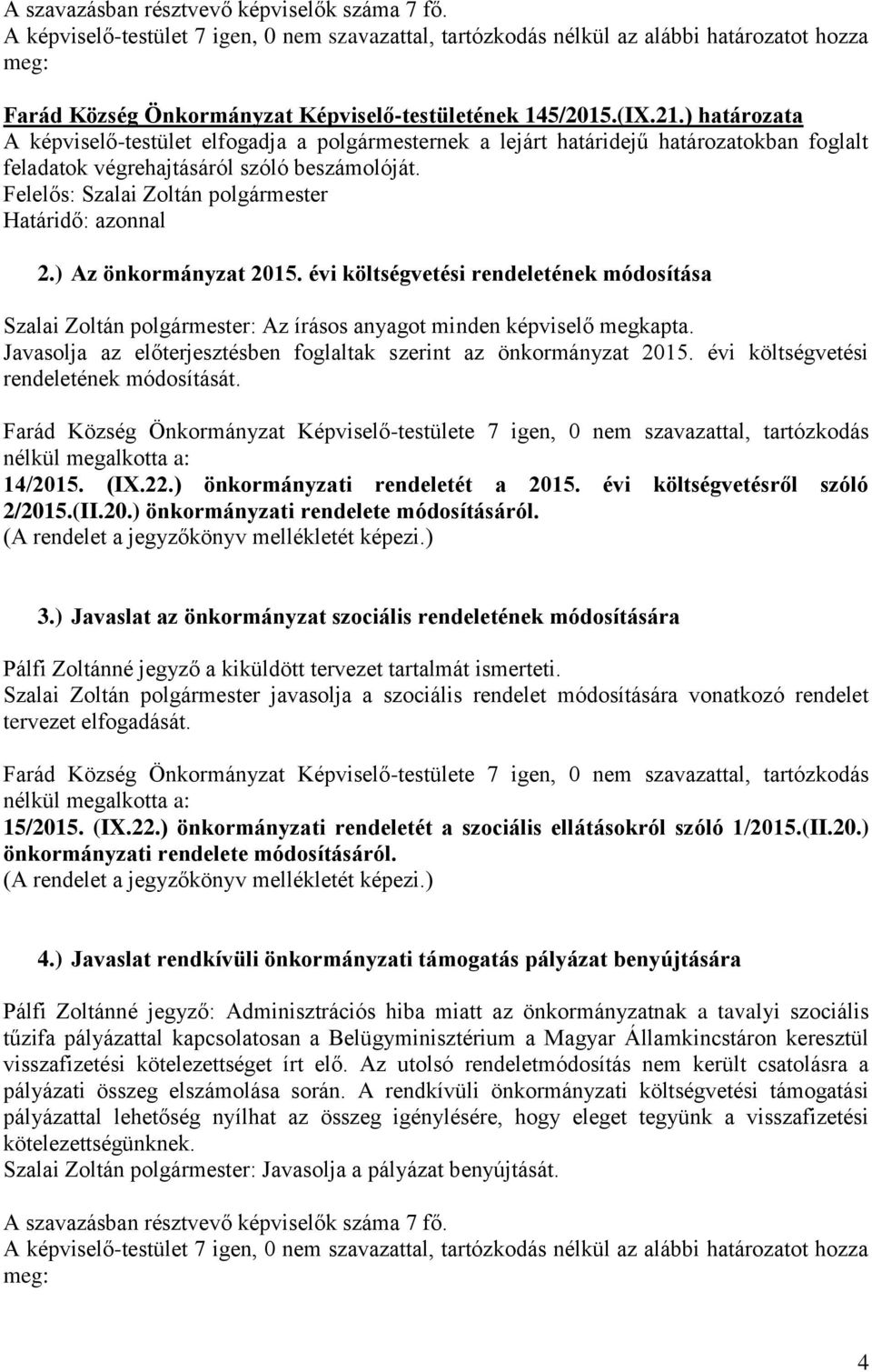 évi költségvetési rendeletének módosítása Szalai Zoltán polgármester: Az írásos anyagot minden képviselő megkapta. Javasolja az előterjesztésben foglaltak szerint az önkormányzat 2015.