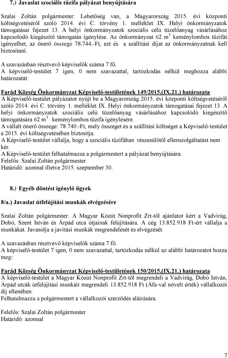 Az önkormányzat 62 m 3 keménylombos tűzifát igényelhet, az önerő összege 78.744.-Ft, ezt és a szállítási díjat az önkormányzatnak kell biztosítani.