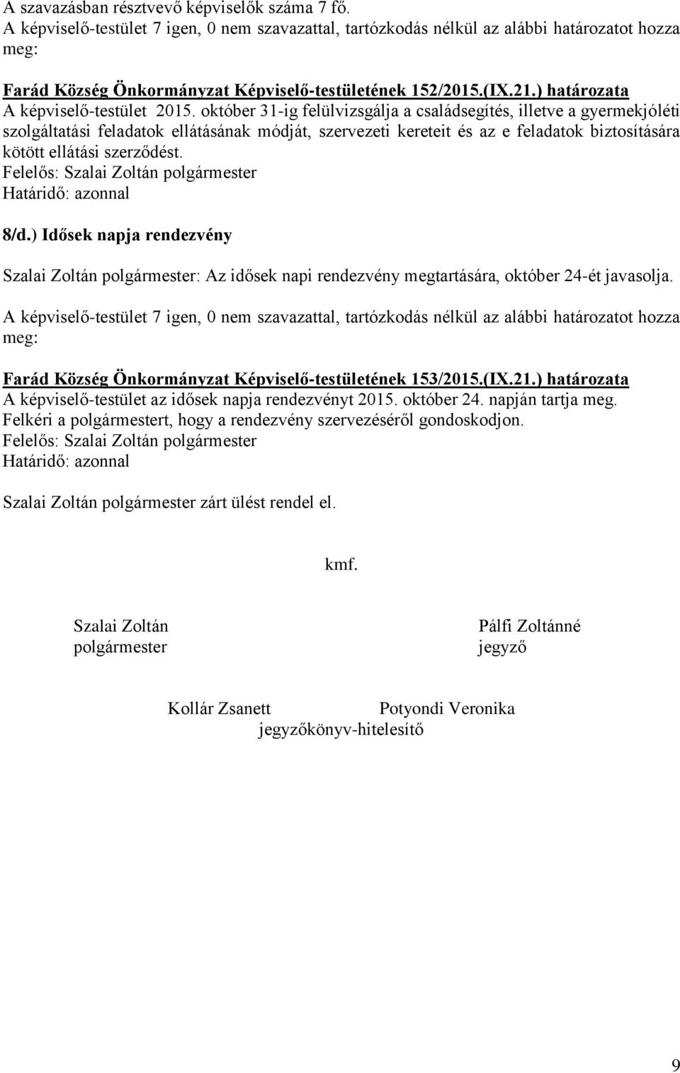 ) Idősek napja rendezvény Szalai Zoltán polgármester: Az idősek napi rendezvény megtartására, október 24-ét javasolja. Farád Község Önkormányzat Képviselő-testületének 153/2015.(IX.21.