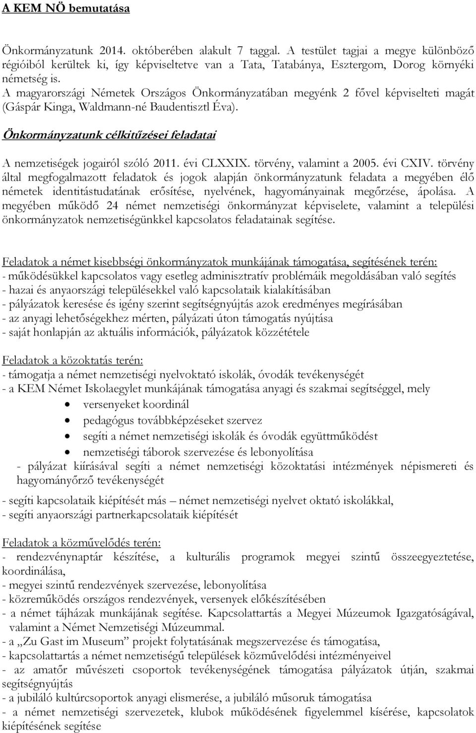 A magyarországi Németek Országos Önkormányzatában megyénk 2 fővel képviselteti magát (Gáspár Kinga, Waldmann-né Baudentisztl Éva).