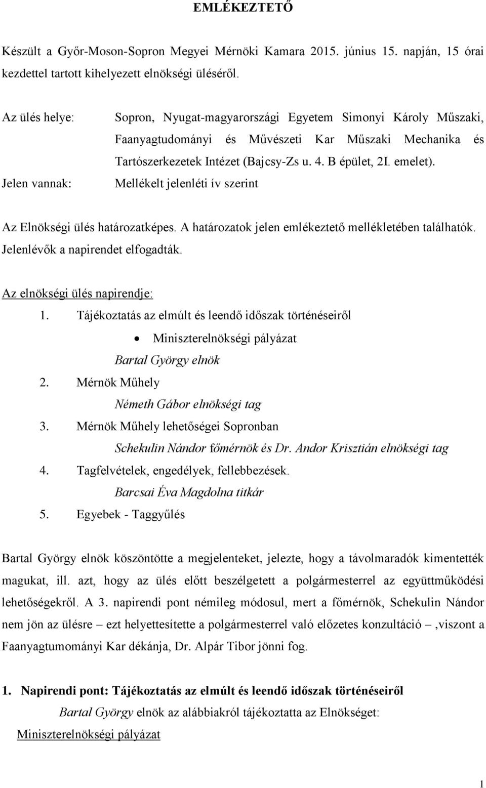 emelet). Mellékelt jelenléti ív szerint Az Elnökségi ülés határozatképes. A határozatok jelen emlékeztető mellékletében találhatók. Jelenlévők a napirendet elfogadták. Az elnökségi ülés napirendje: 1.