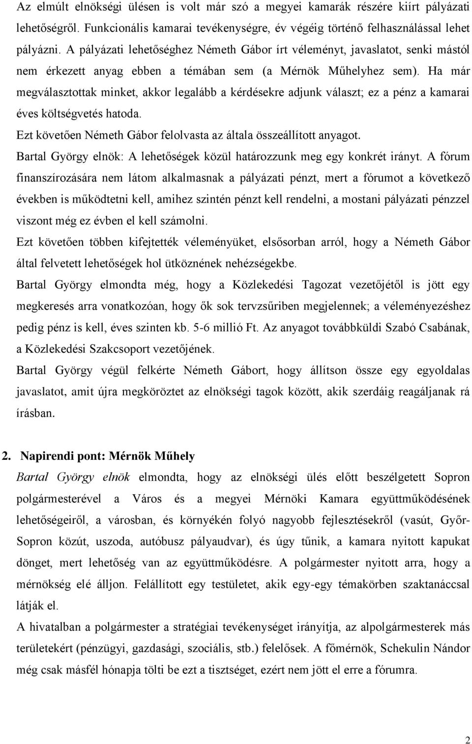 Ha már megválasztottak minket, akkor legalább a kérdésekre adjunk választ; ez a pénz a kamarai éves költségvetés hatoda. Ezt követően Németh Gábor felolvasta az általa összeállított anyagot.