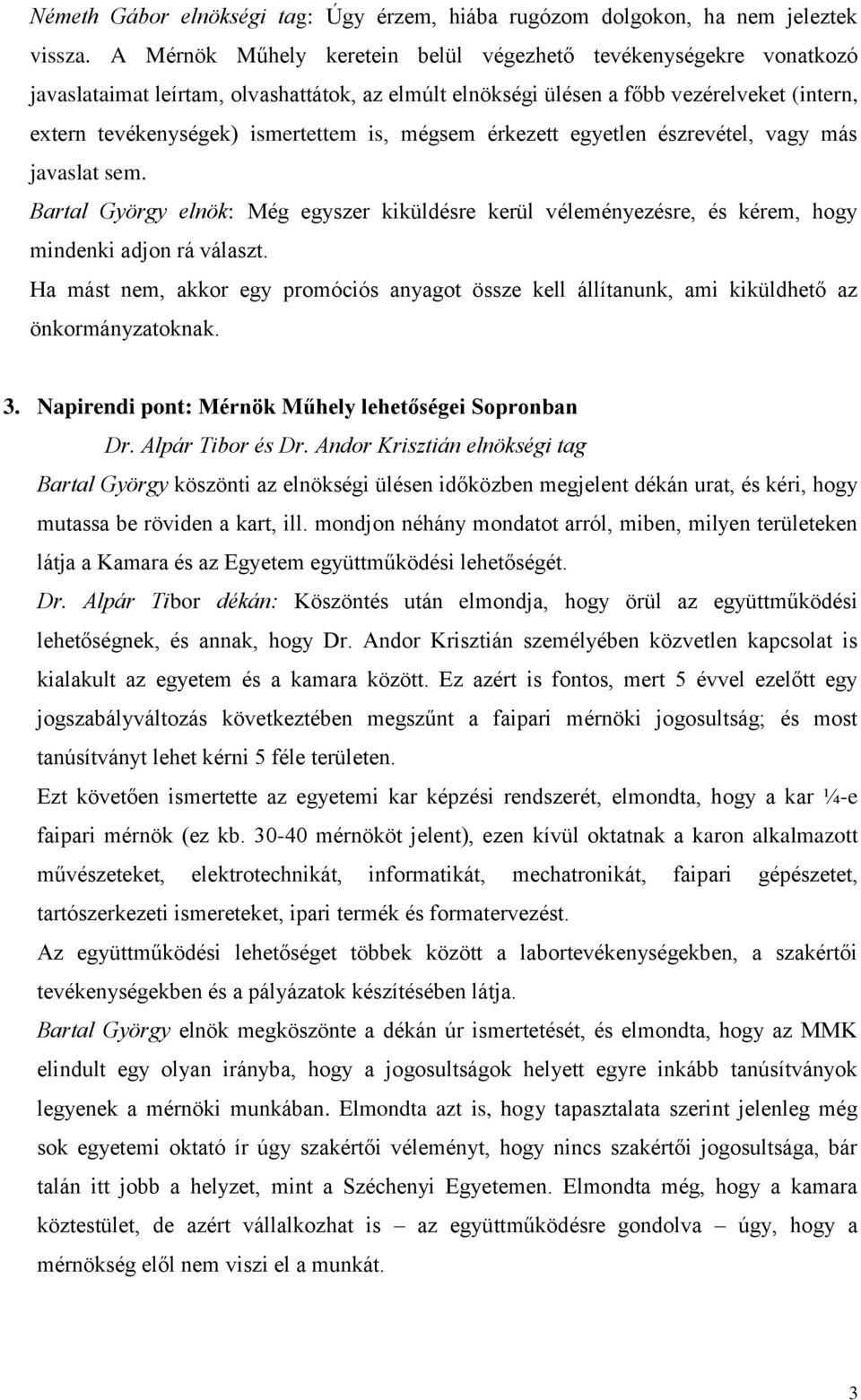 mégsem érkezett egyetlen észrevétel, vagy más javaslat sem. Bartal György elnök: Még egyszer kiküldésre kerül véleményezésre, és kérem, hogy mindenki adjon rá választ.