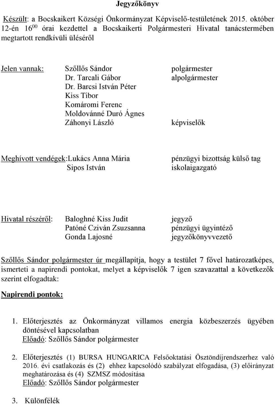 Barcsi István Péter Kiss Tibor Komáromi Ferenc Moldovánné Duró Ágnes Záhonyi László képviselők Meghívott vendégek:lukács Anna Mária Sipos István pénzügyi bizottság külső tag iskolaigazgató Hivatal