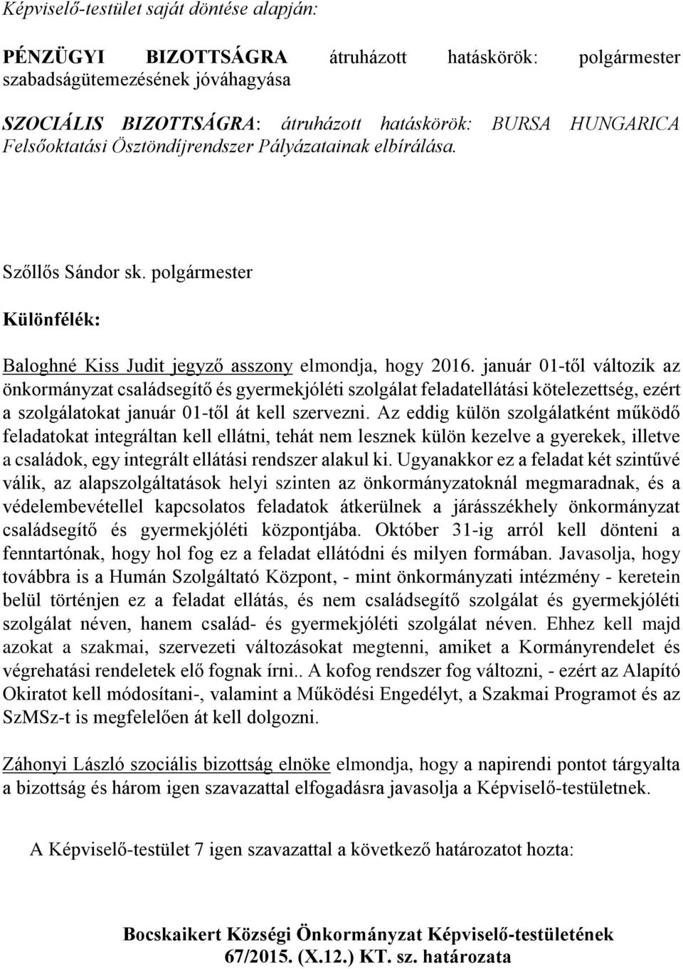 január 01-től változik az önkormányzat családsegítő és gyermekjóléti szolgálat feladatellátási kötelezettség, ezért a szolgálatokat január 01-től át kell szervezni.