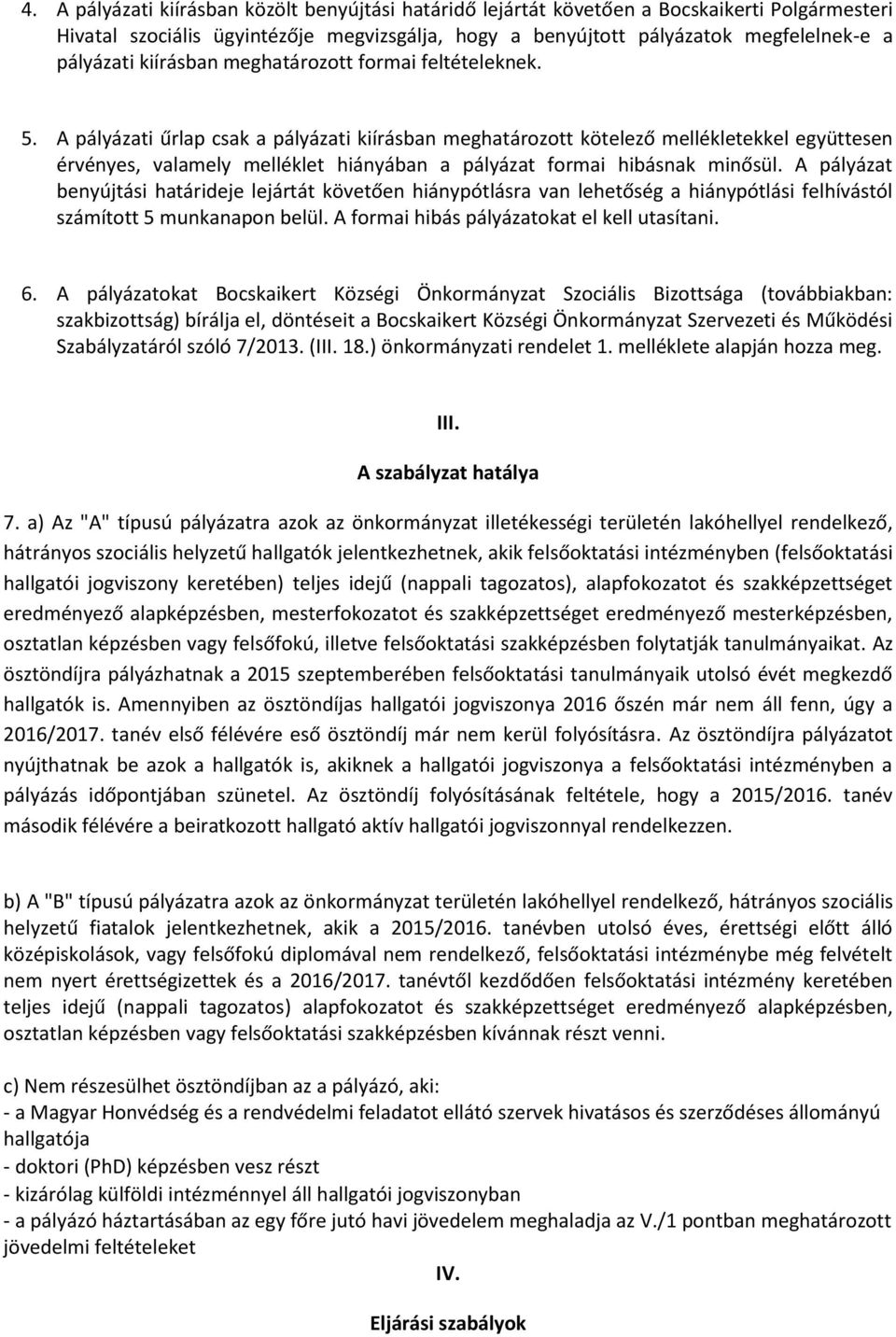 A pályázati űrlap csak a pályázati kiírásban meghatározott kötelező mellékletekkel együttesen érvényes, valamely melléklet hiányában a pályázat formai hibásnak minősül.