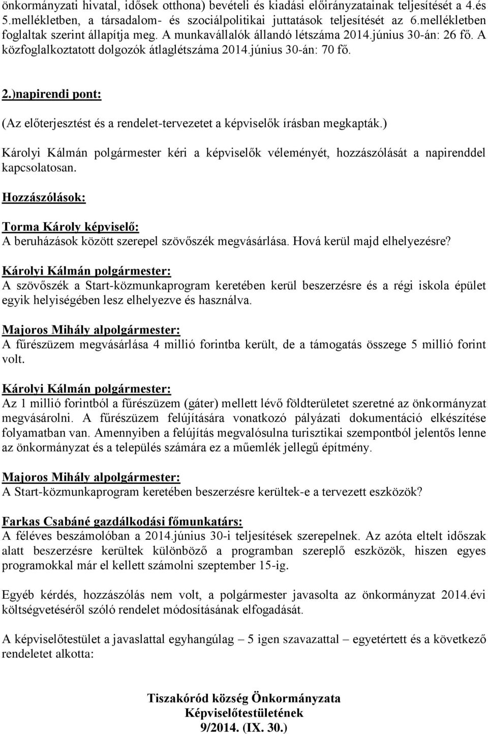 ) Károlyi Kálmán polgármester kéri a képviselők véleményét, hozzászólását a napirenddel kapcsolatosan. Hozzászólások: Torma Károly képviselő: A beruházások között szerepel szövőszék megvásárlása.