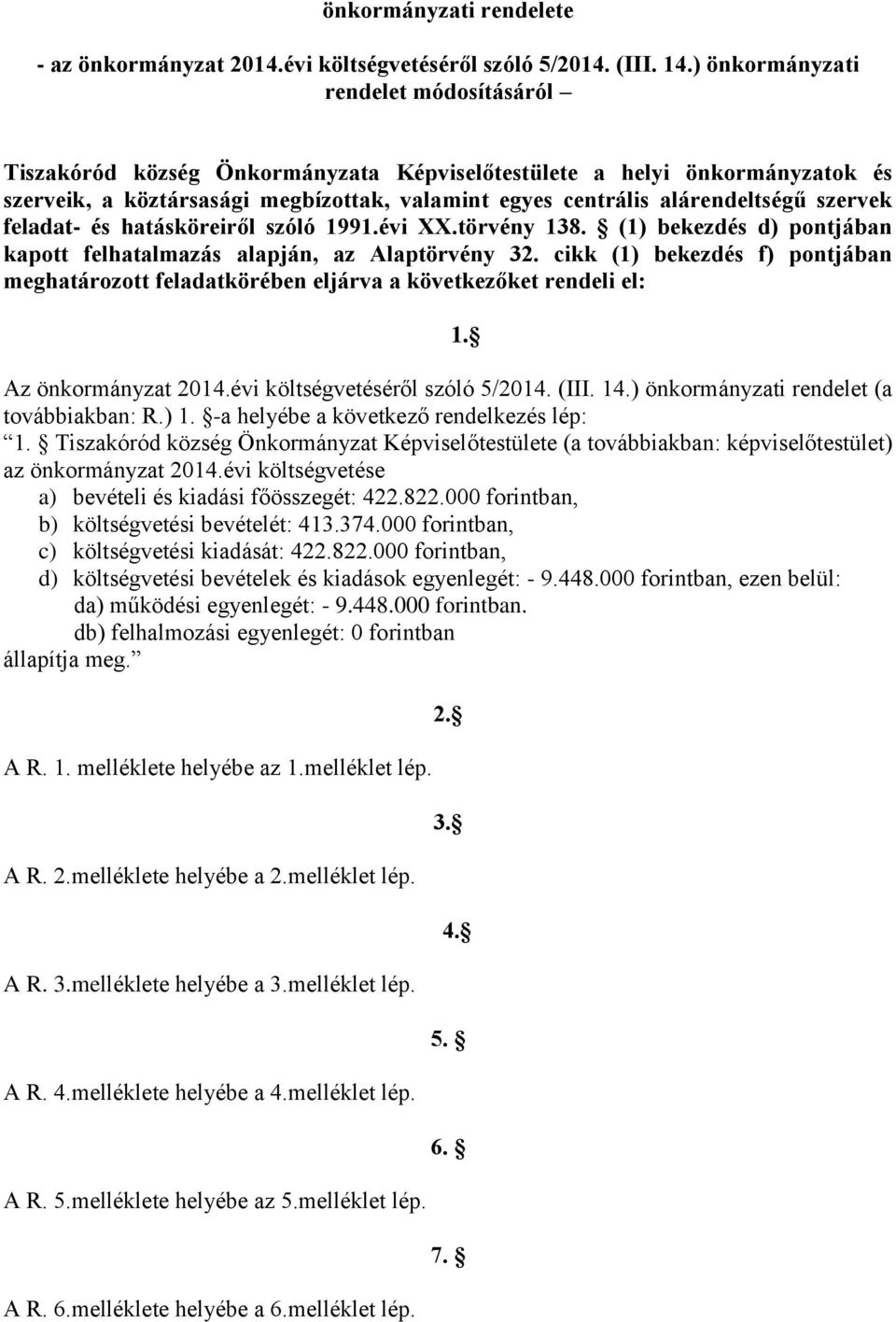 szervek feladat- és hatásköreiről szóló 1991.évi XX.törvény 138. (1) bekezdés d) pontjában kapott felhatalmazás alapján, az Alaptörvény 32.