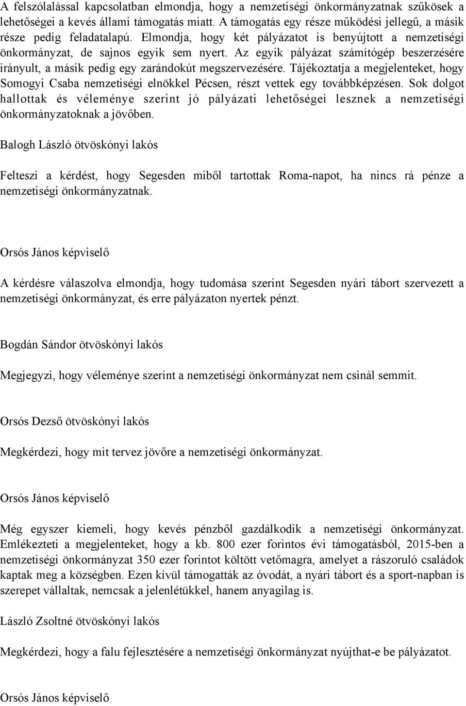 Az egyik pályázat számítógép beszerzésére irányult, a másik pedig egy zarándokút megszervezésére.