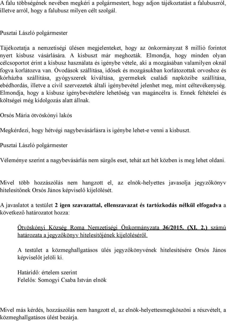 Elmondja, hogy minden olyan célcsoportot érint a kisbusz használata és igénybe vétele, aki a mozgásában valamilyen oknál fogva korlátozva van.