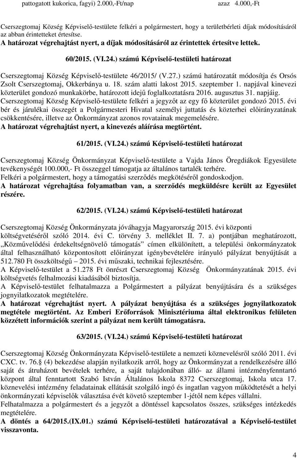 ) számú határozatát módosítja és Orsós Zsolt Cserszegtomaj, Okkerbánya u. 18. szám alatti lakost 2015. szeptember 1.