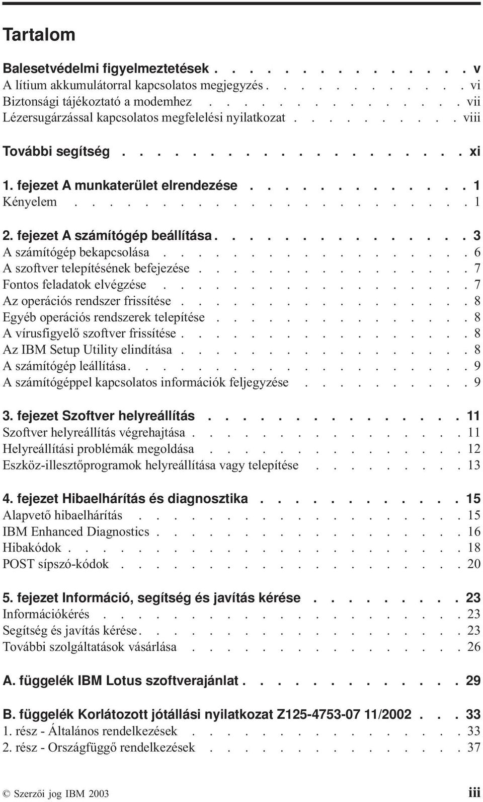 fejezet A számítógép beállítása............... 3 A számítógép bekapcsolása.................. 6 A szoftver telepítésének befejezése................ 7 Fontos feladatok elvégzése.