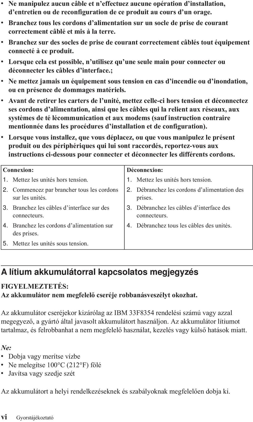 Branchez sur des socles de prise de courant correctement câblés tout équipement connecté à ce produit.