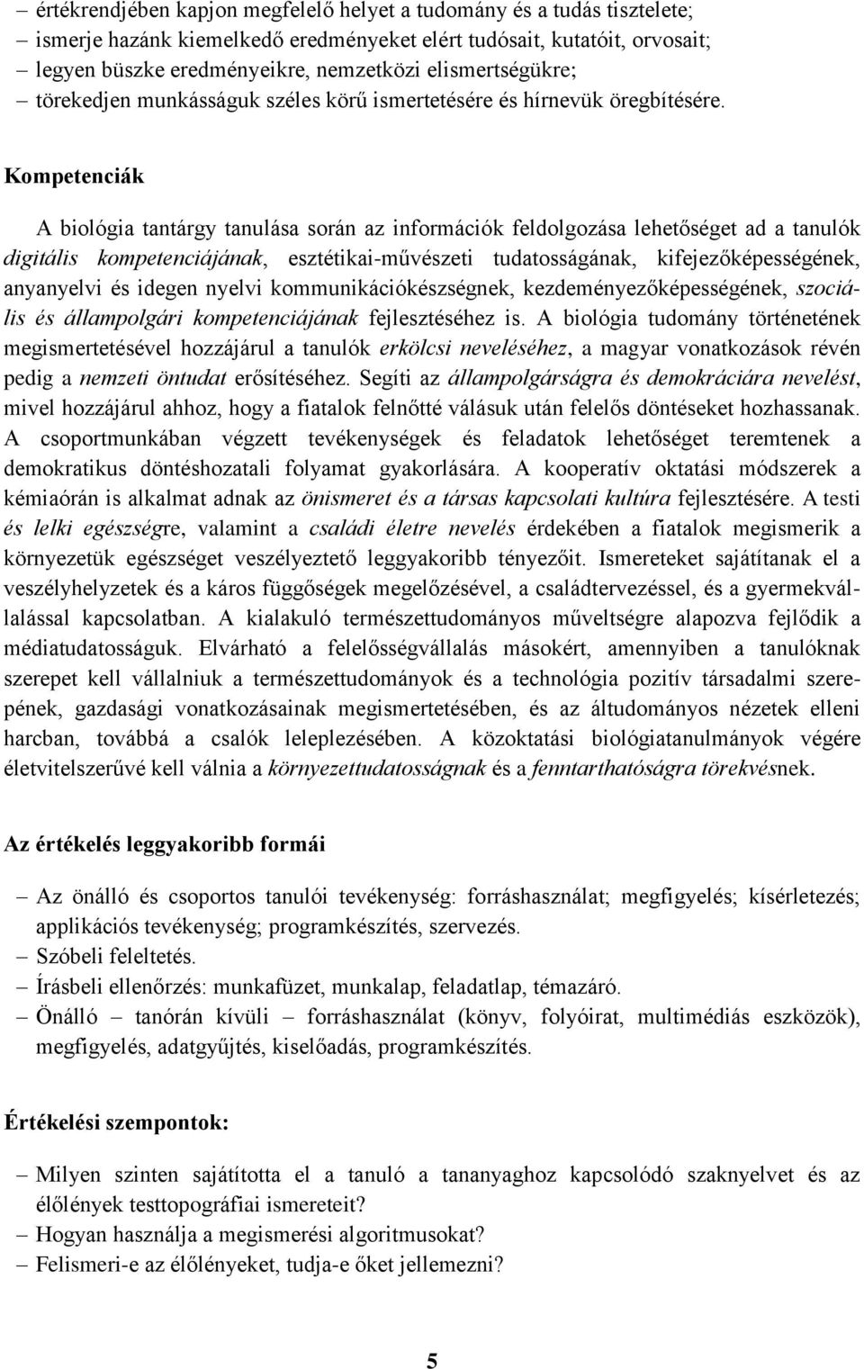 Kompetenciák A biológia tantárgy tanulása során az információk feldolgozása lehetőséget ad a tanulók digitális kompetenciájának, esztétikai-művészeti tudatosságának, kifejezőképességének, anyanyelvi