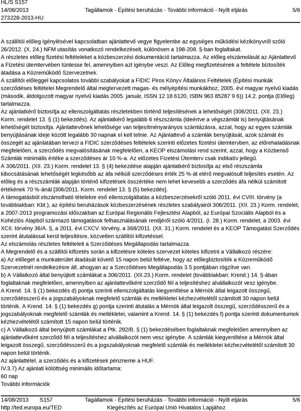 Az előleg elszámolását az Ajánlattevő a Fizetési ütemtervében tüntesse fel, amennyiben azt igénybe veszi. Az Előleg megfizetésének a feltétele biztosíték átadása a Közreműködő Szervezetnek.