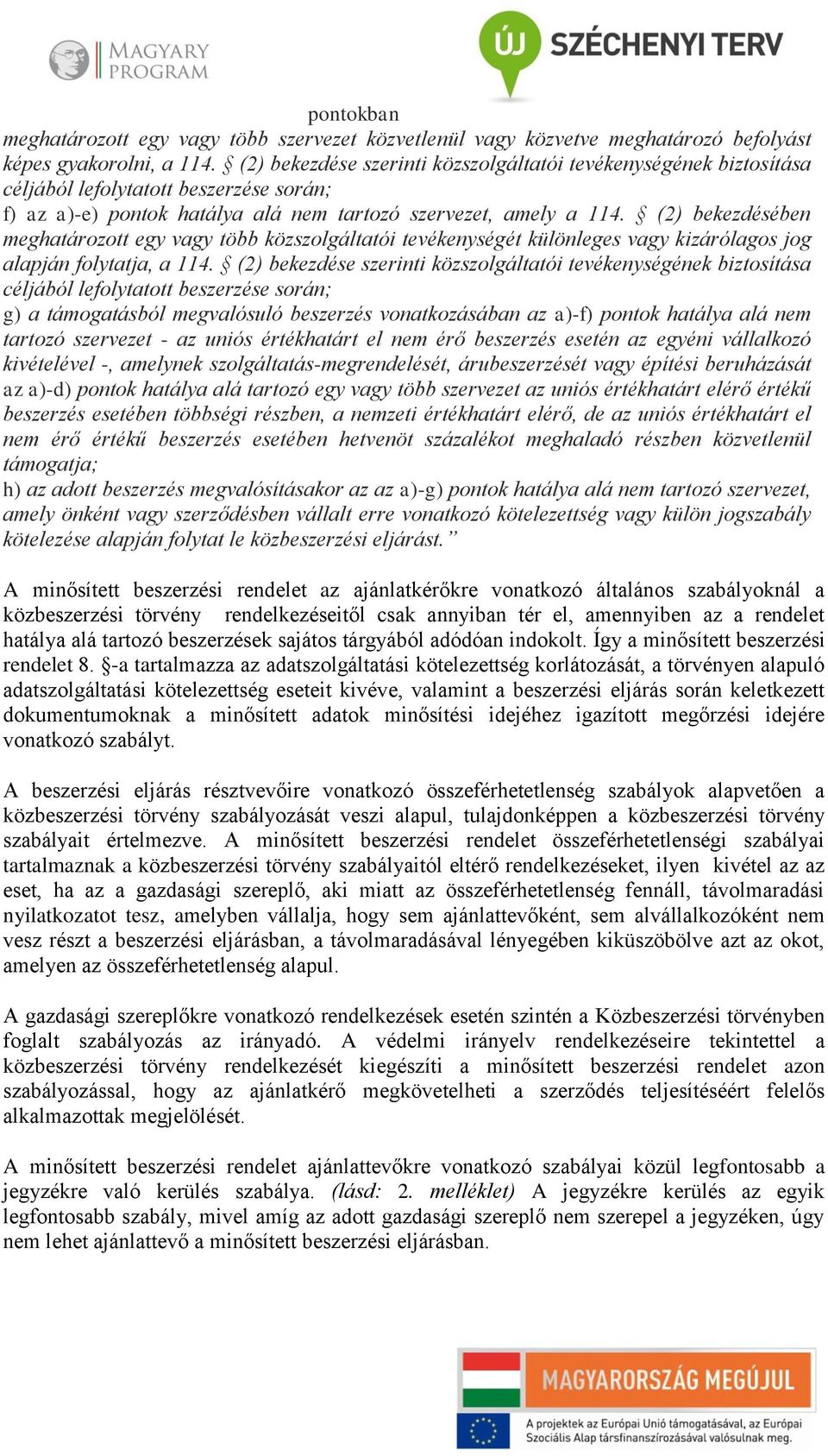 (2) bekezdésében meghatározott egy vagy több közszolgáltatói tevékenységét különleges vagy kizárólagos jog alapján folytatja, a 114.