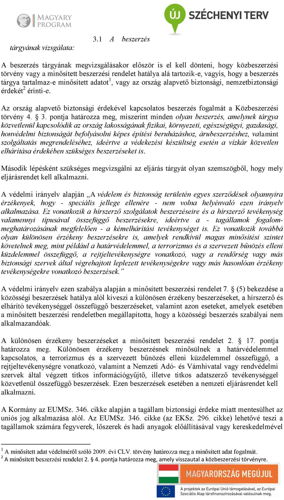 tárgya tartalmaz-e minősített adatot 1, vagy az ország alapvető biztonsági, nemzetbiztonsági érdekét 2 érinti-e.