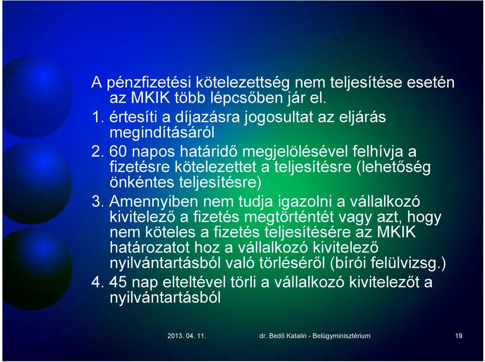 Amennyiben nem tudja igazolni a vállalkozó kivitelező a fizetés megtörténtét vagy azt, hogy nem köteles a fizetés teljesítésére az MKIK határozatot hoz a