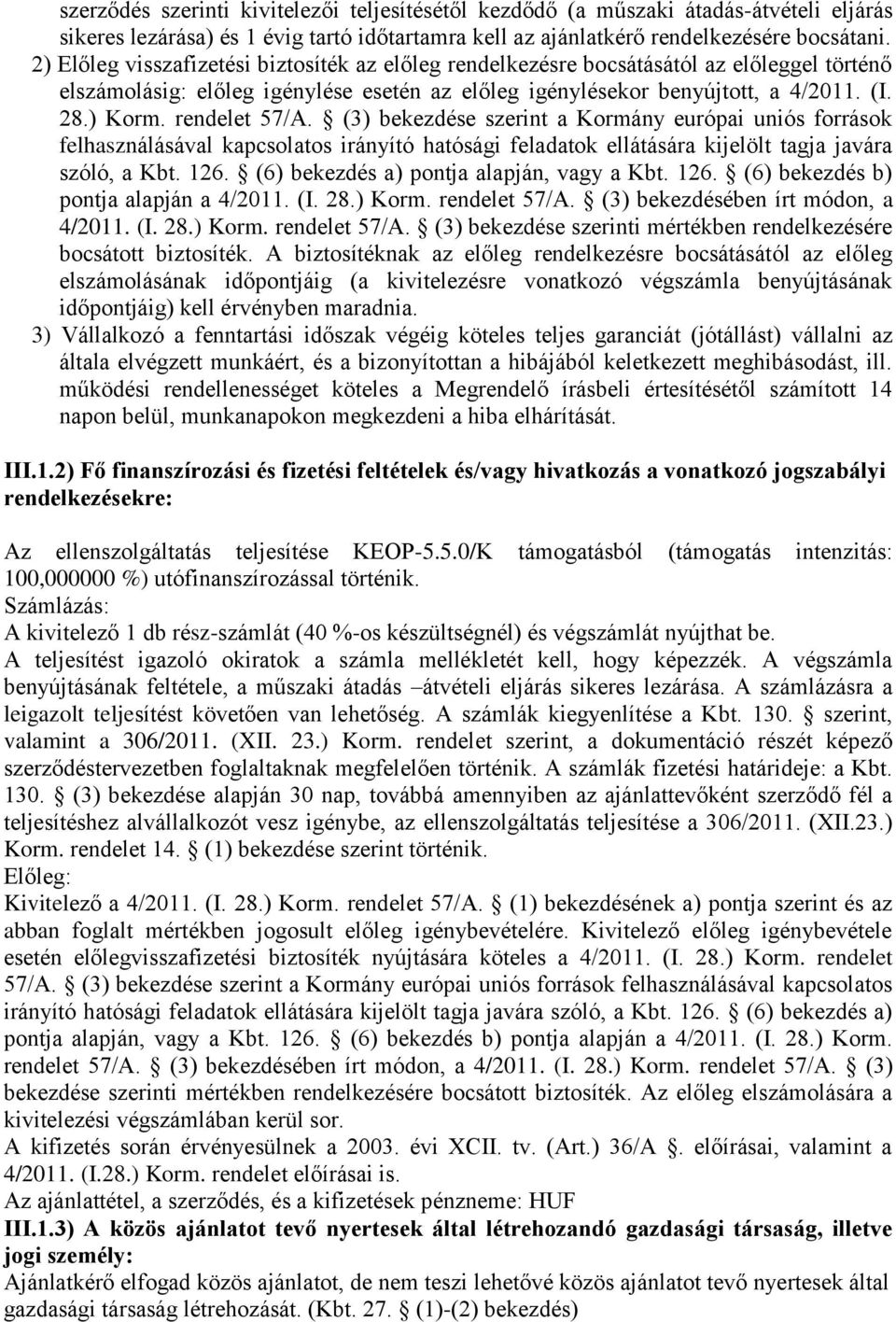 rendelet 57/A. (3) bekezdése szerint a Kormány európai uniós források felhasználásával kapcsolatos irányító hatósági feladatok ellátására kijelölt tagja javára szóló, a Kbt. 126.