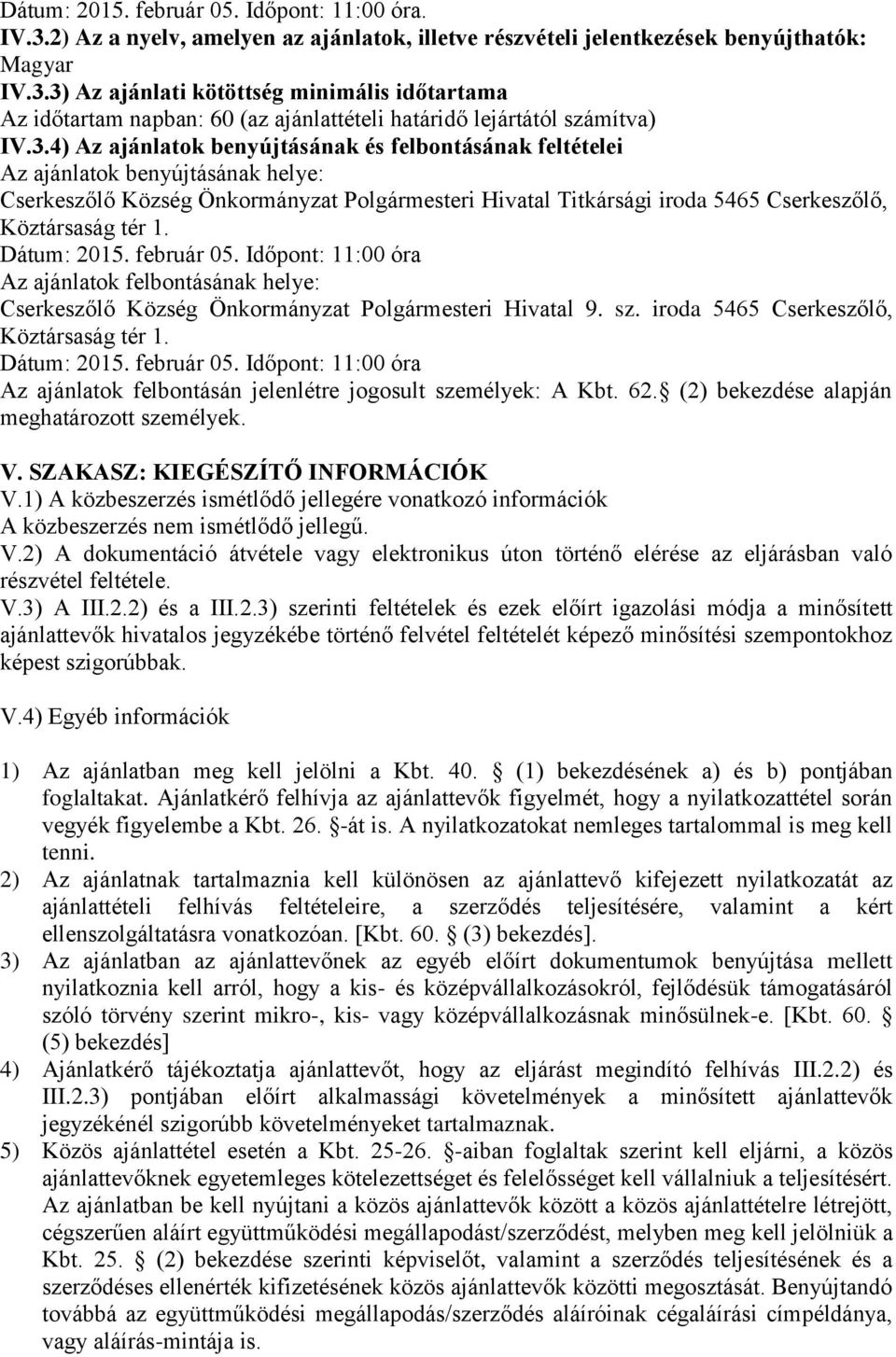 1. Dátum: 2015. február 05. Időpont: 11:00 óra Az ajánlatok felbontásának helye: Cserkeszőlő Község Önkormányzat Polgármesteri Hivatal 9. sz. iroda 5465 Cserkeszőlő, Köztársaság tér 1. Dátum: 2015. február 05. Időpont: 11:00 óra Az ajánlatok felbontásán jelenlétre jogosult személyek: A Kbt.