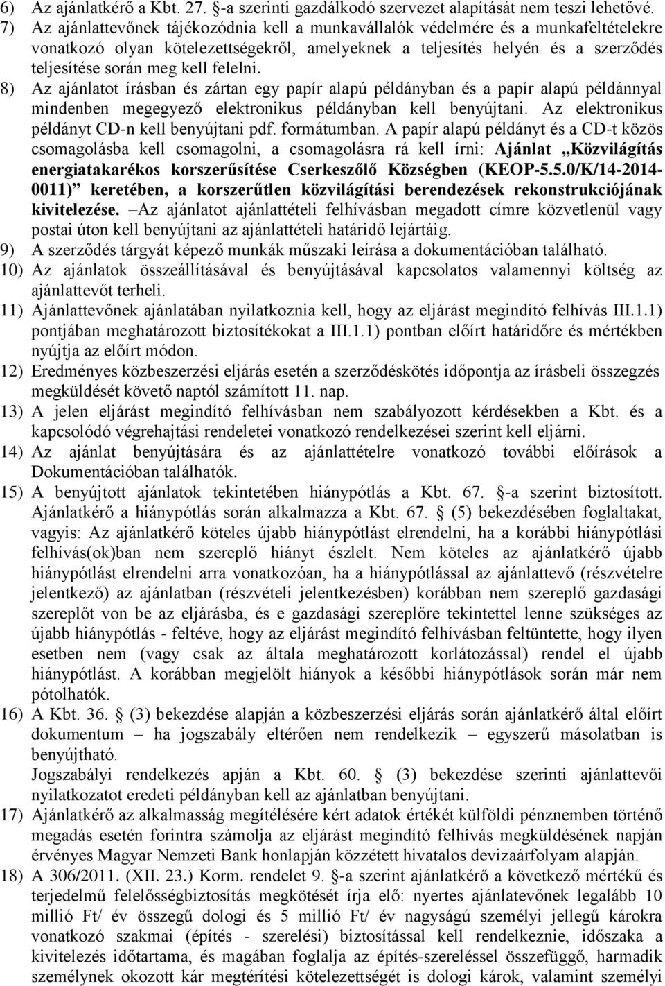 felelni. 8) Az ajánlatot írásban és zártan egy papír alapú példányban és a papír alapú példánnyal mindenben megegyező elektronikus példányban kell benyújtani.