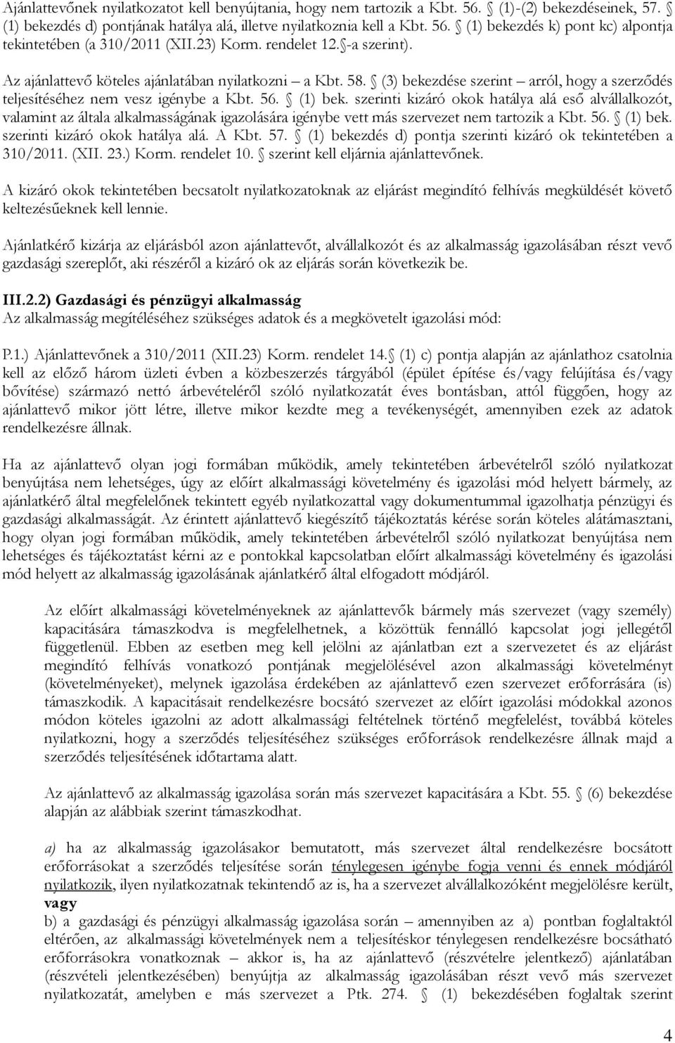 szerinti kizáró okok hatálya alá eső alvállalkozót, valamint az általa alkalmasságának igazolására igénybe vett más szervezet nem tartozik a Kbt. 56. (1) bek. szerinti kizáró okok hatálya alá. A Kbt.