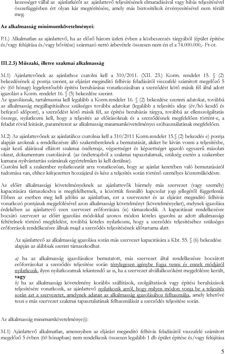 ) Alkalmatlan az ajánlattevő, ha az előző három üzleti évben a közbeszerzés tárgyából (épület építése és/vagy felújítása és/vagy bővítése) származó nettó árbevétele összesen nem éri el a 74.000.