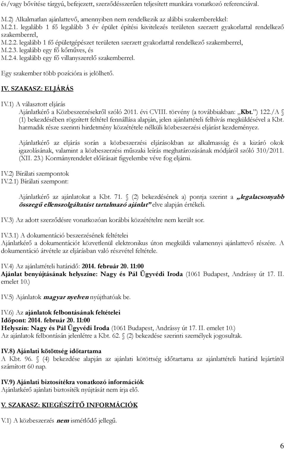 2. legalább 1 fő épületgépészet területen szerzett gyakorlattal rendelkező szakemberrel, M.2.3. legalább egy fő kőműves, és M.2.4. legalább egy fő villanyszerelő szakemberrel.