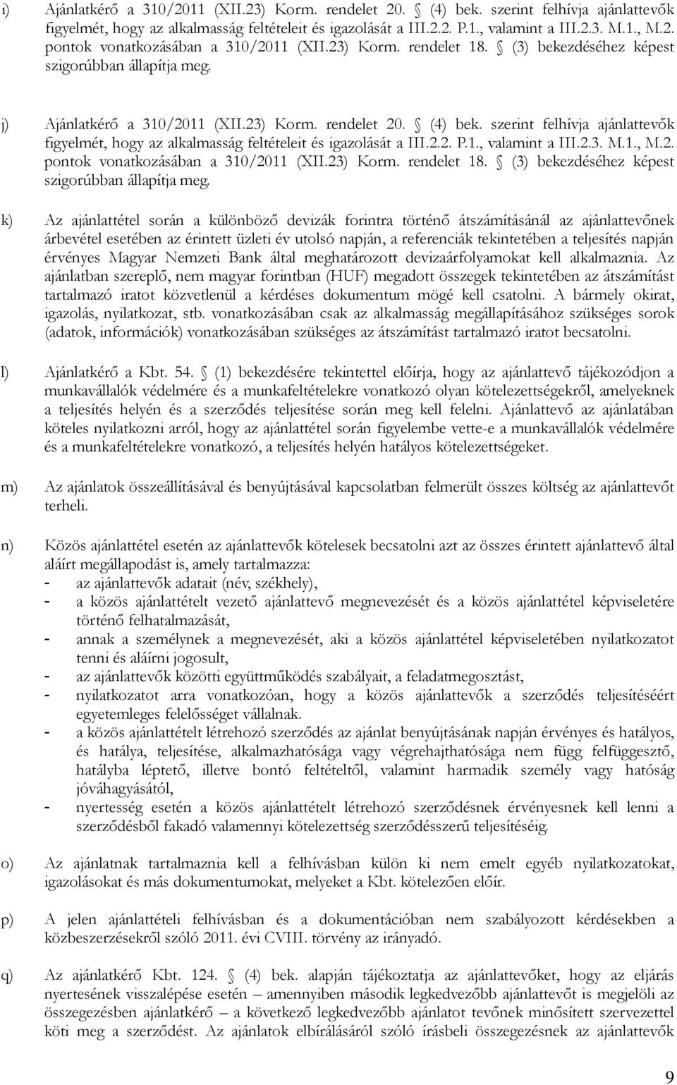 szerint felhívja ajánlattevők figyelmét, hogy az alkalmasság feltételeit és igazolását a III.2.2. P.1., valamint a III.2.3. M.1., M.2. pontok vonatkozásában a 310/2011 (XII.23) Korm. rendelet 18.