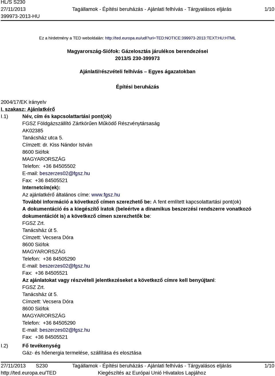 I. szakasz: Ajánlatkérő I.1) Név, cím és kapcsolattartási pont(ok) FGSZ Földgázszállító Zártkörűen Működő Részvénytársaság AK02385 Tanácsház utca 5. Címzett: dr.