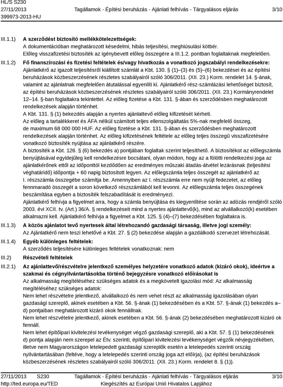 Fő finanszírozási és fizetési feltételek és/vagy hivatkozás a vonatkozó jogszabályi rendelkezésekre: Ajánlatkérő az igazolt teljesítésről kiállított számlát a Kbt. 130.